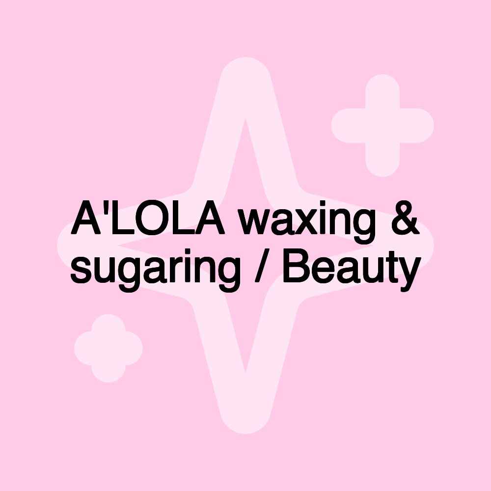 A'LOLA waxing & sugaring / Beauty