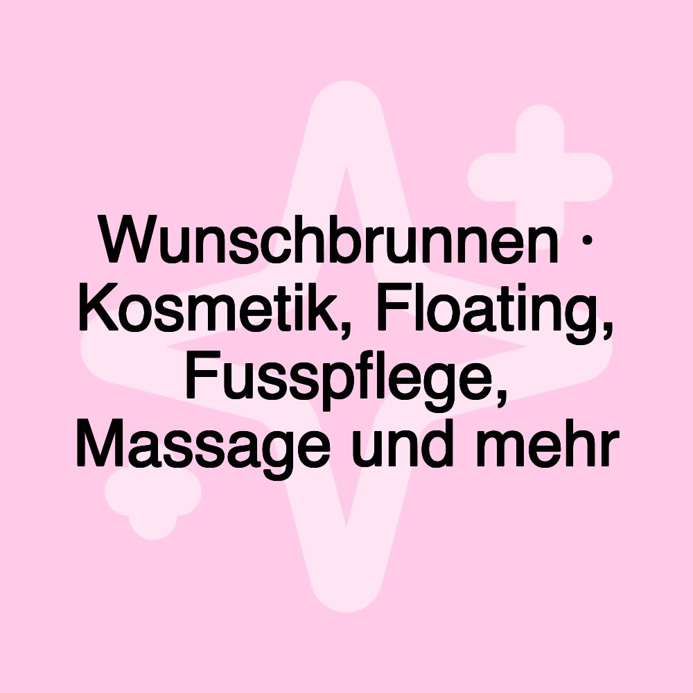 Wunschbrunnen · Kosmetik, Floating, Fusspflege, Massage und mehr