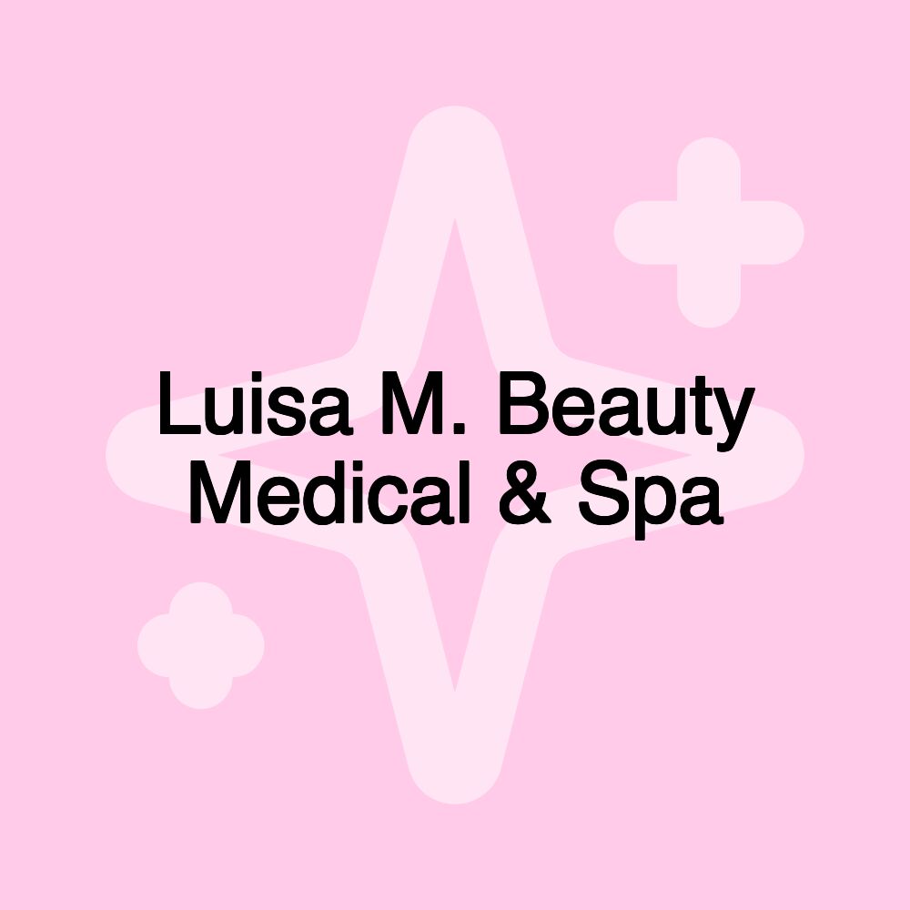 Luisa M. Beauty Medical & Spa