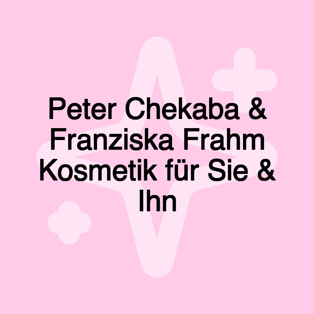 Peter Chekaba & Franziska Frahm Kosmetik für Sie & Ihn