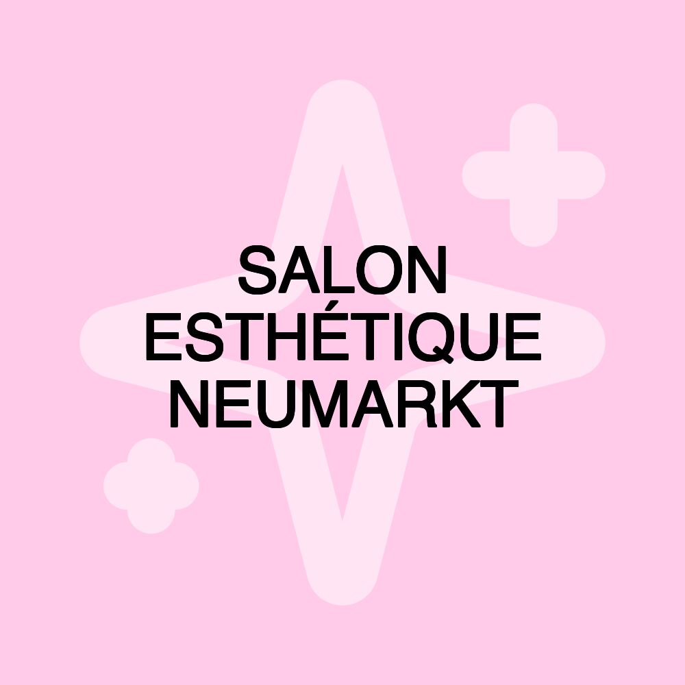 SALON ESTHÉTIQUE NEUMARKT