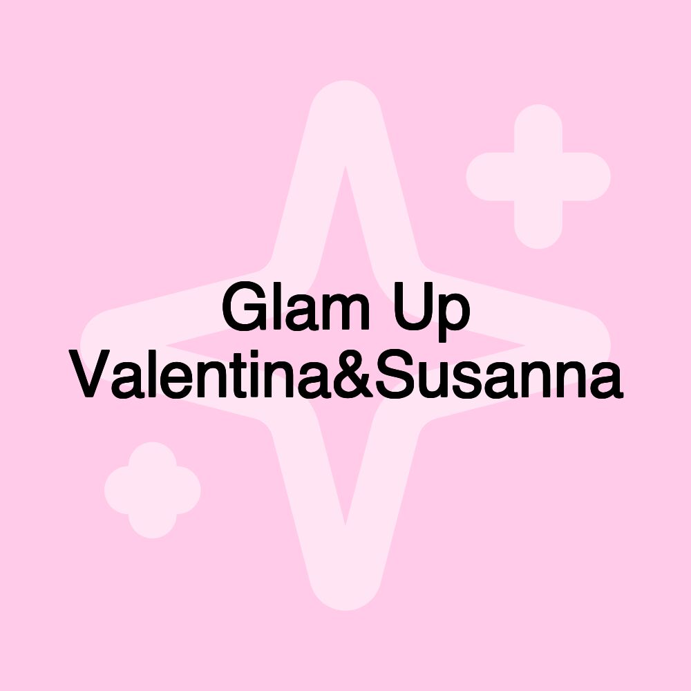 Glam Up Valentina&Susanna