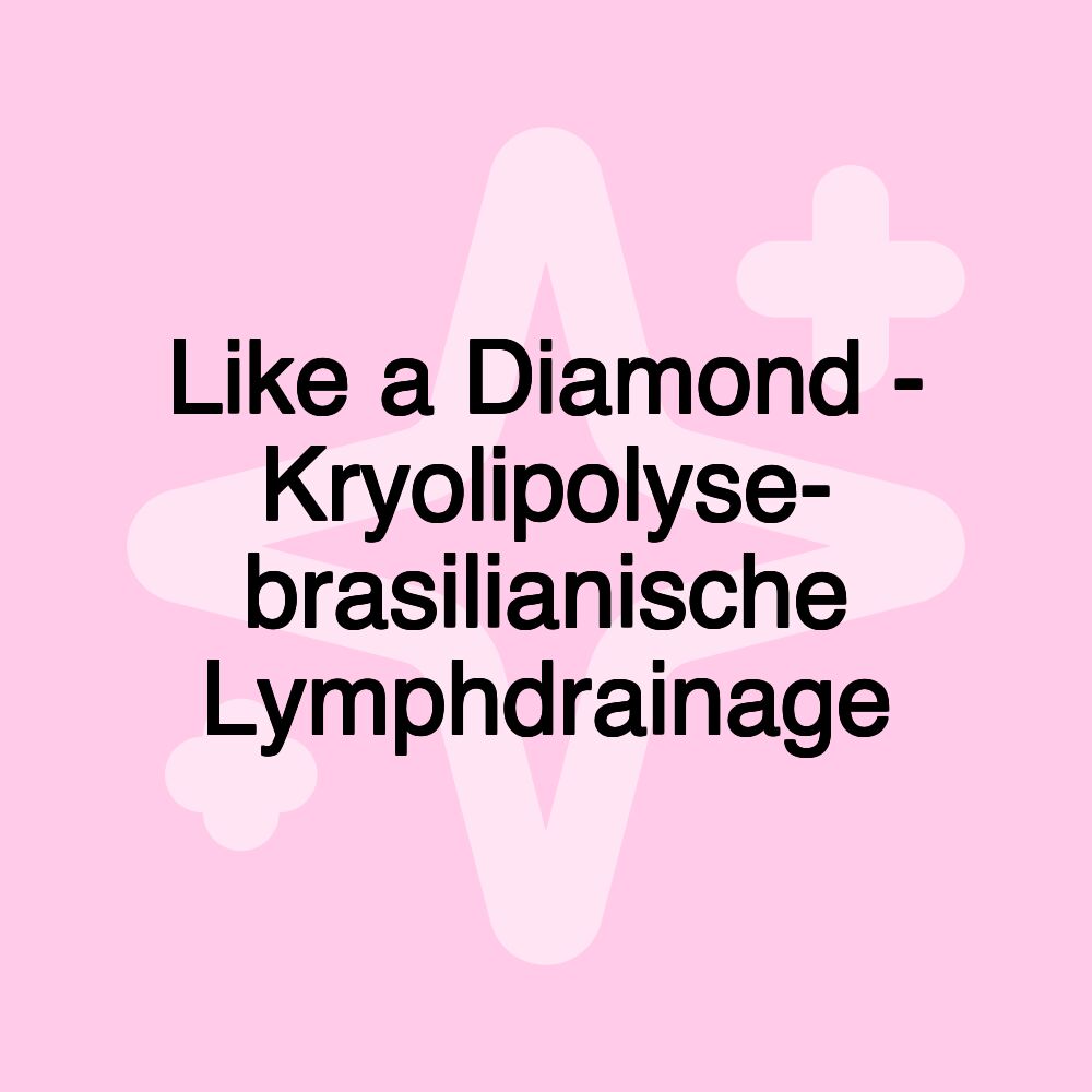 Like a Diamond - Kryolipolyse- brasilianische Lymphdrainage