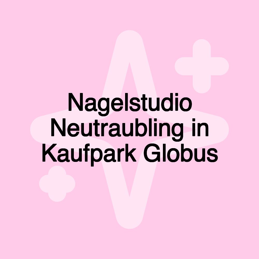 Nagelstudio Neutraubling in Kaufpark Globus