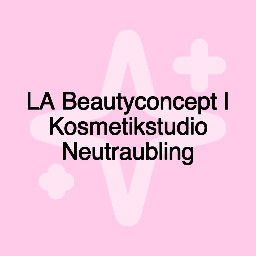 LA Beautyconcept | Kosmetikstudio Neutraubling