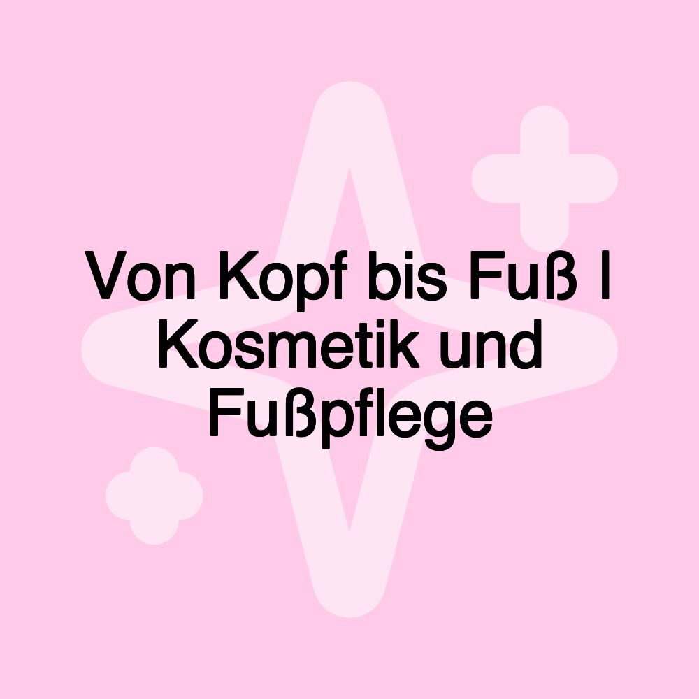 Von Kopf bis Fuß | Kosmetik und Fußpflege