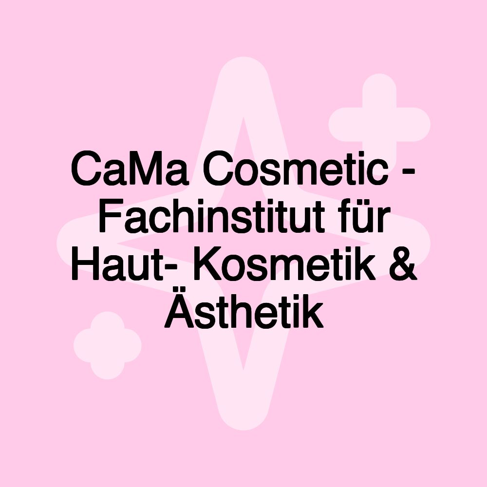 CaMa Cosmetic - Fachinstitut für Haut- Kosmetik & Ästhetik