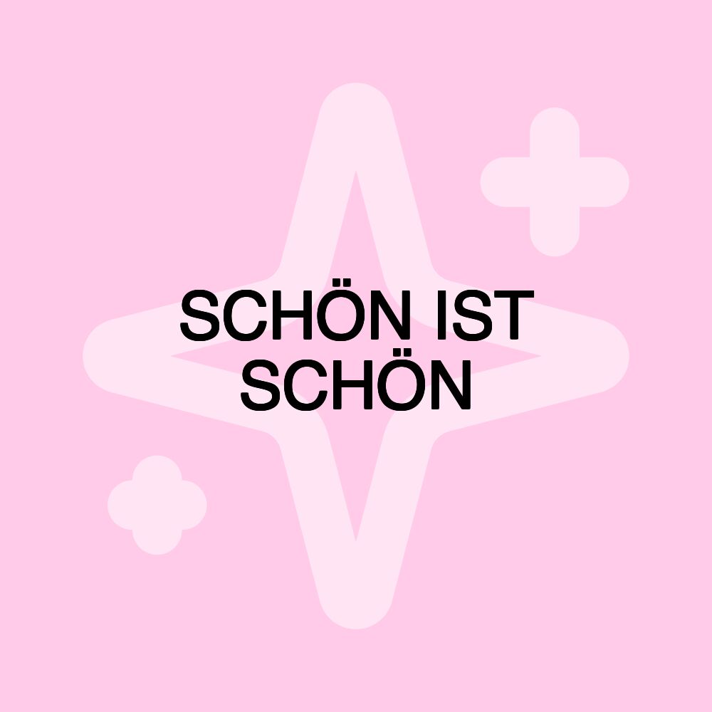 SCHÖN IST SCHÖN