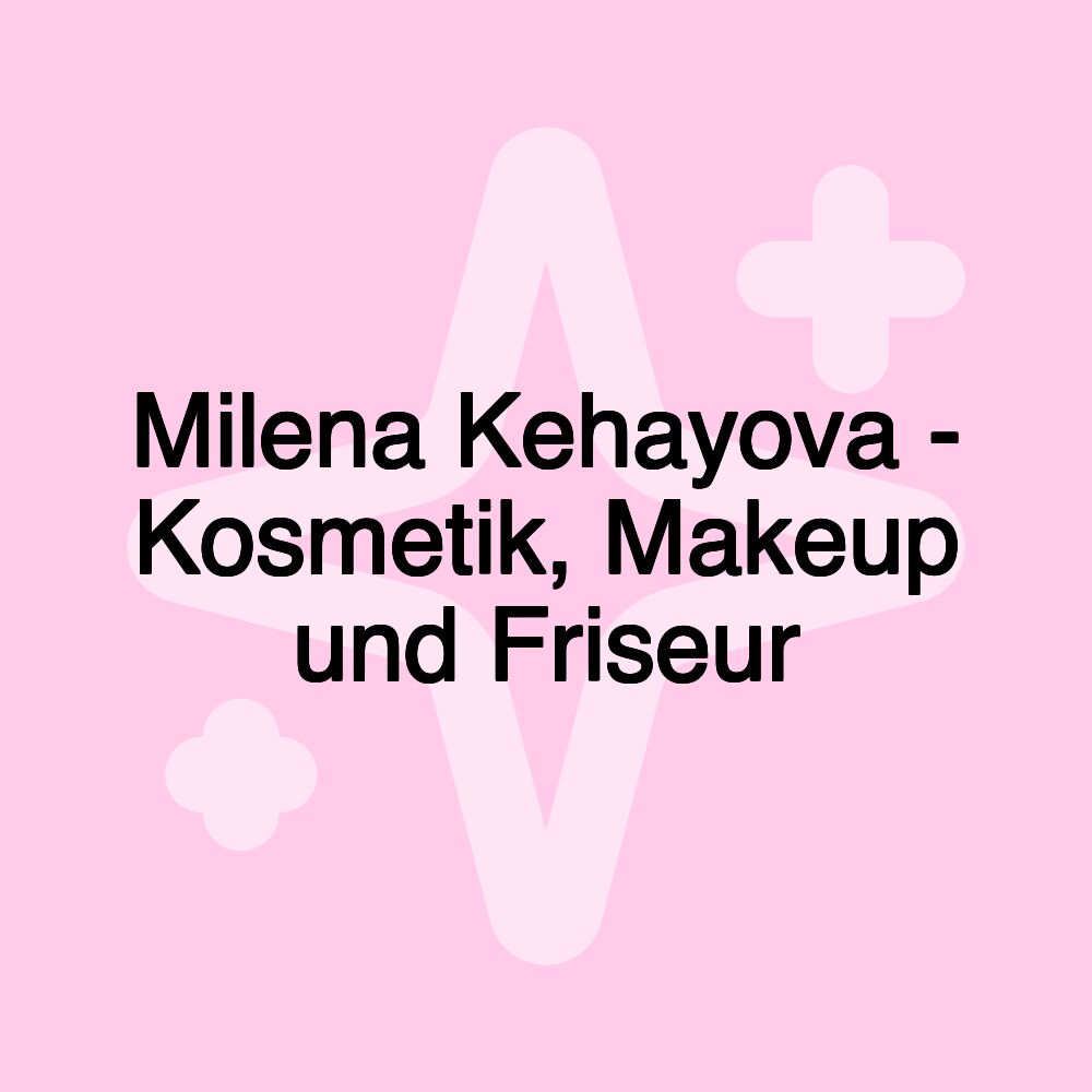 Milena Kehayova - Kosmetik, Makeup und Friseur