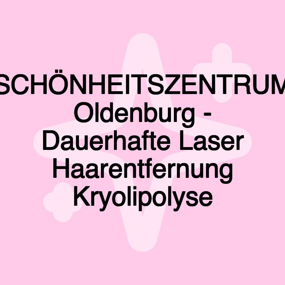 SCHÖNHEITSZENTRUM Oldenburg - Dauerhafte Laser Haarentfernung Kryolipolyse