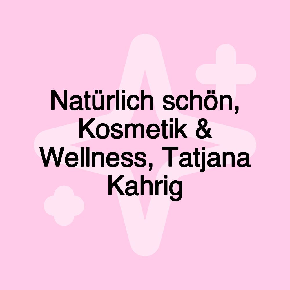 Natürlich schön, Kosmetik & Wellness, Tatjana Kahrig