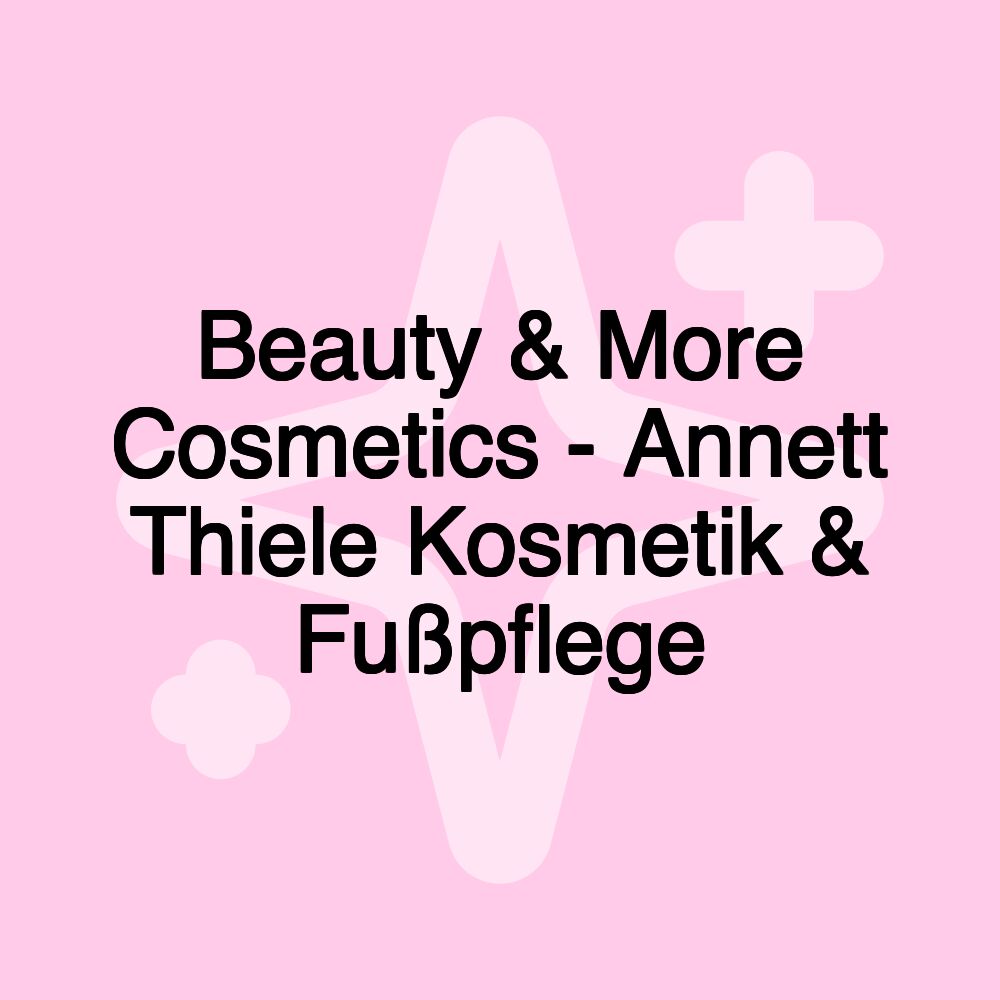 Beauty & More Cosmetics - Annett Thiele Kosmetik & Fußpflege