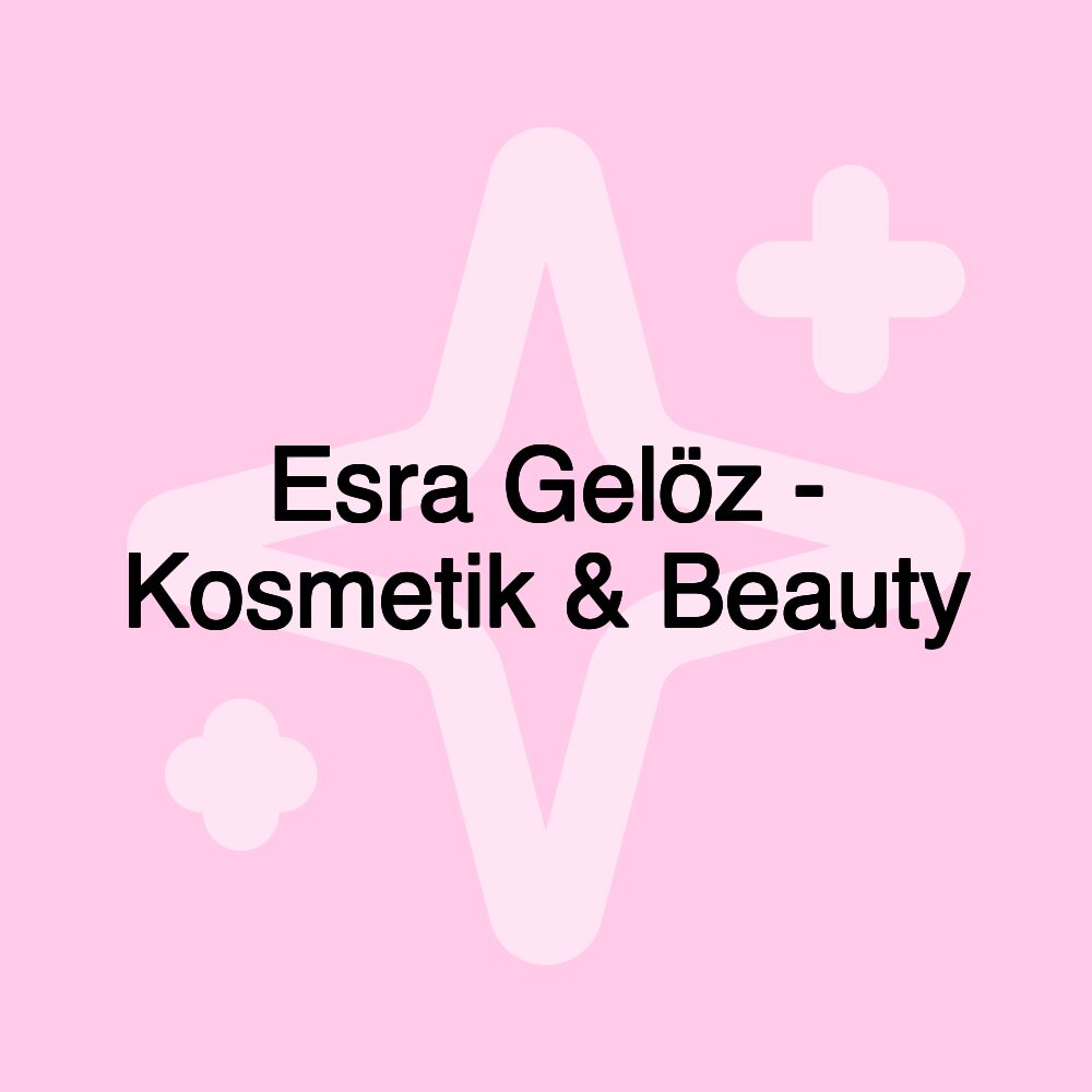 Esra Gelöz - Kosmetik & Beauty