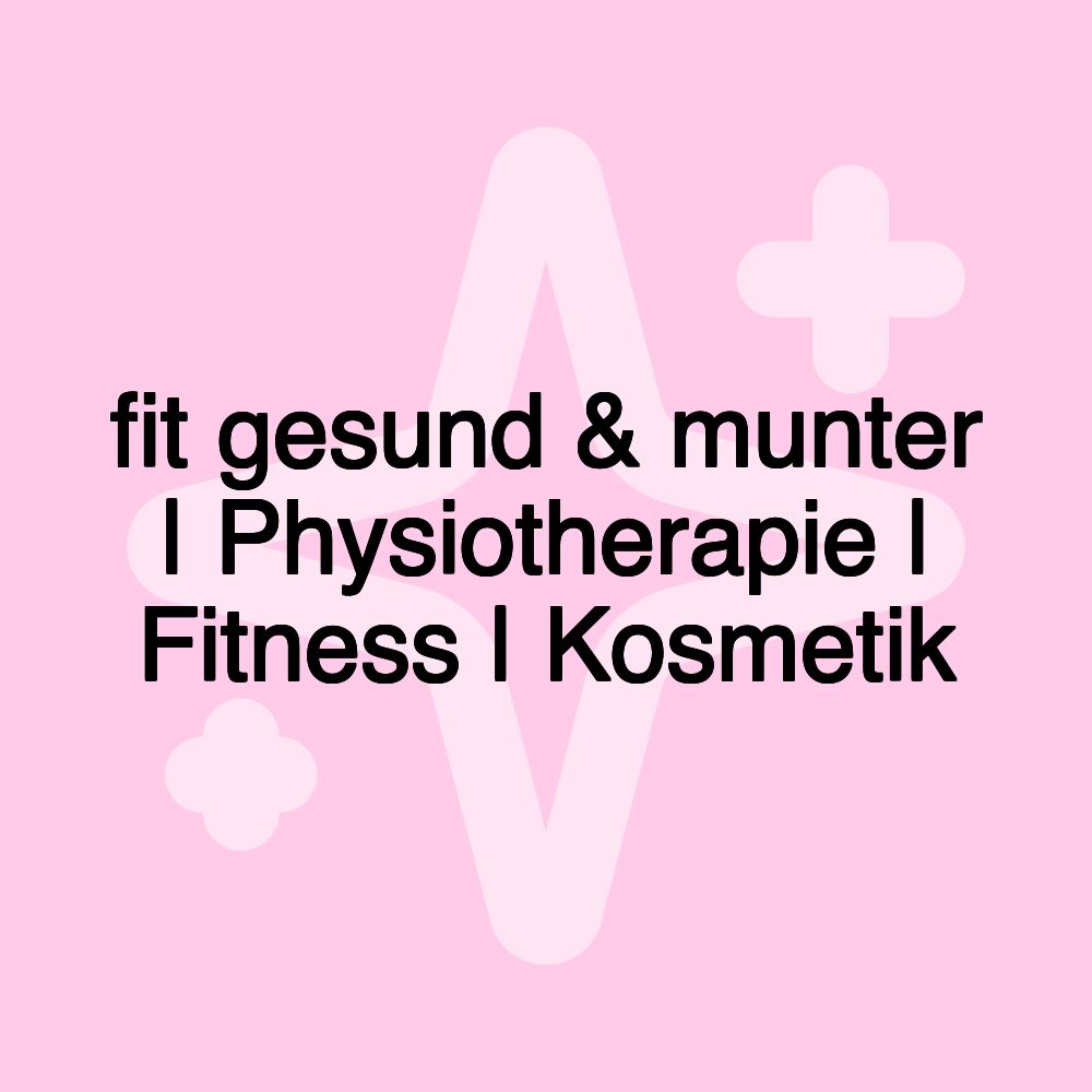 fit gesund & munter | Physiotherapie | Fitness | Kosmetik