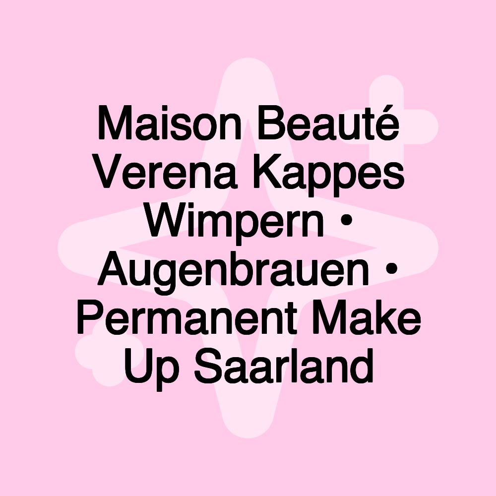 Maison Beauté Verena Kappes Wimpern • Augenbrauen • Permanent Make Up Saarland