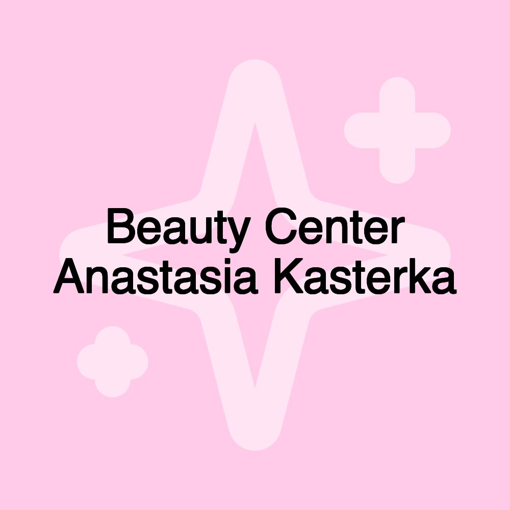 Beauty Center Anastasia Kasterka