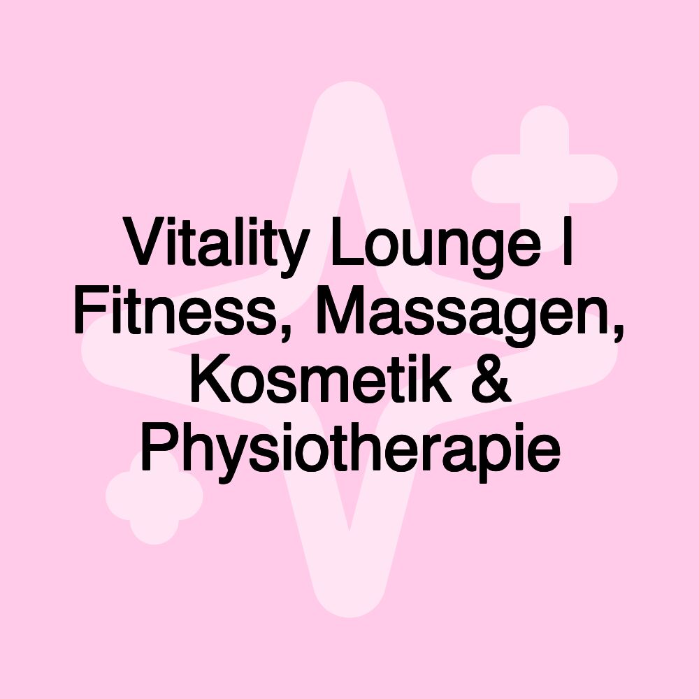 Vitality Lounge | Fitness, Massagen, Kosmetik & Physiotherapie