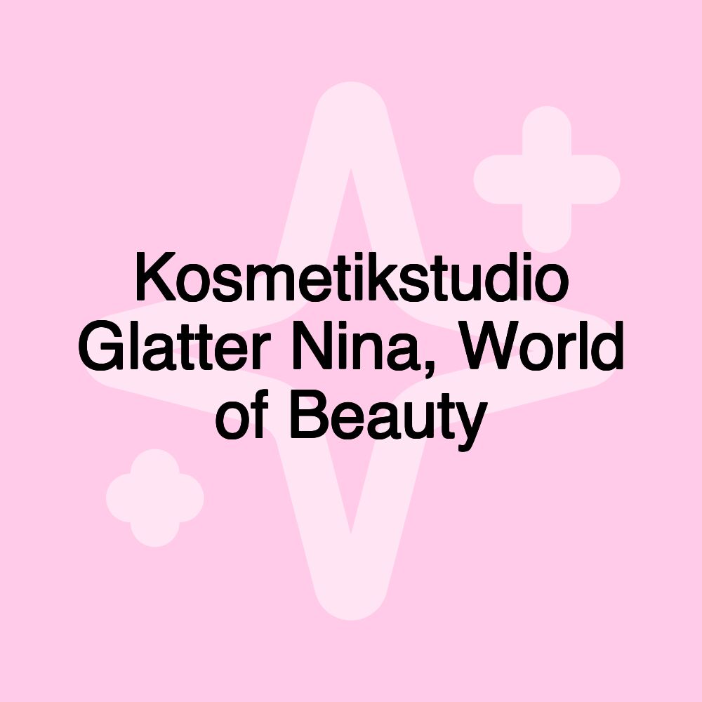 Kosmetikstudio Glatter Nina, World of Beauty