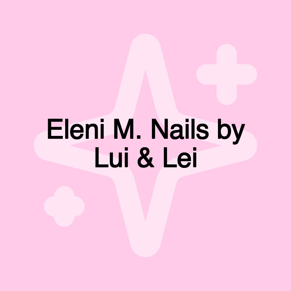 Eleni M. Nails by Lui & Lei