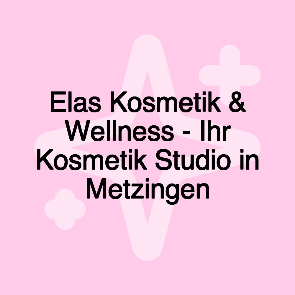 Elas Kosmetik & Wellness - Ihr Kosmetik Studio in Metzingen