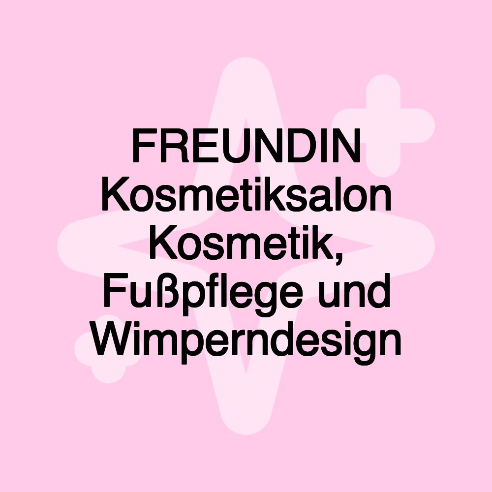 FREUNDIN Kosmetiksalon Kosmetik, Fußpflege und Wimperndesign