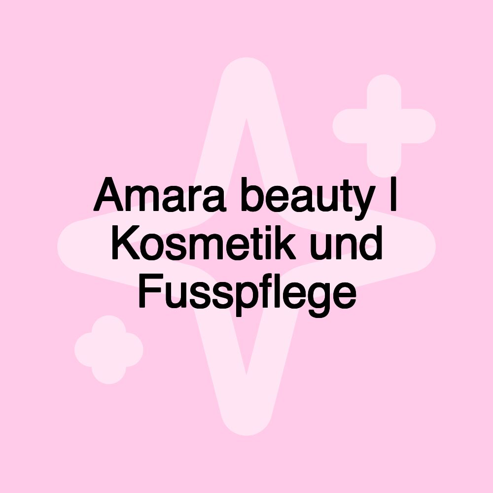 Amara beauty | Kosmetik und Fusspflege