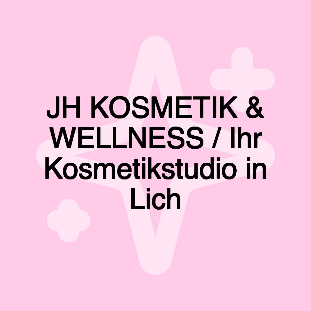 JH KOSMETIK & WELLNESS / Ihr Kosmetikstudio in Lich