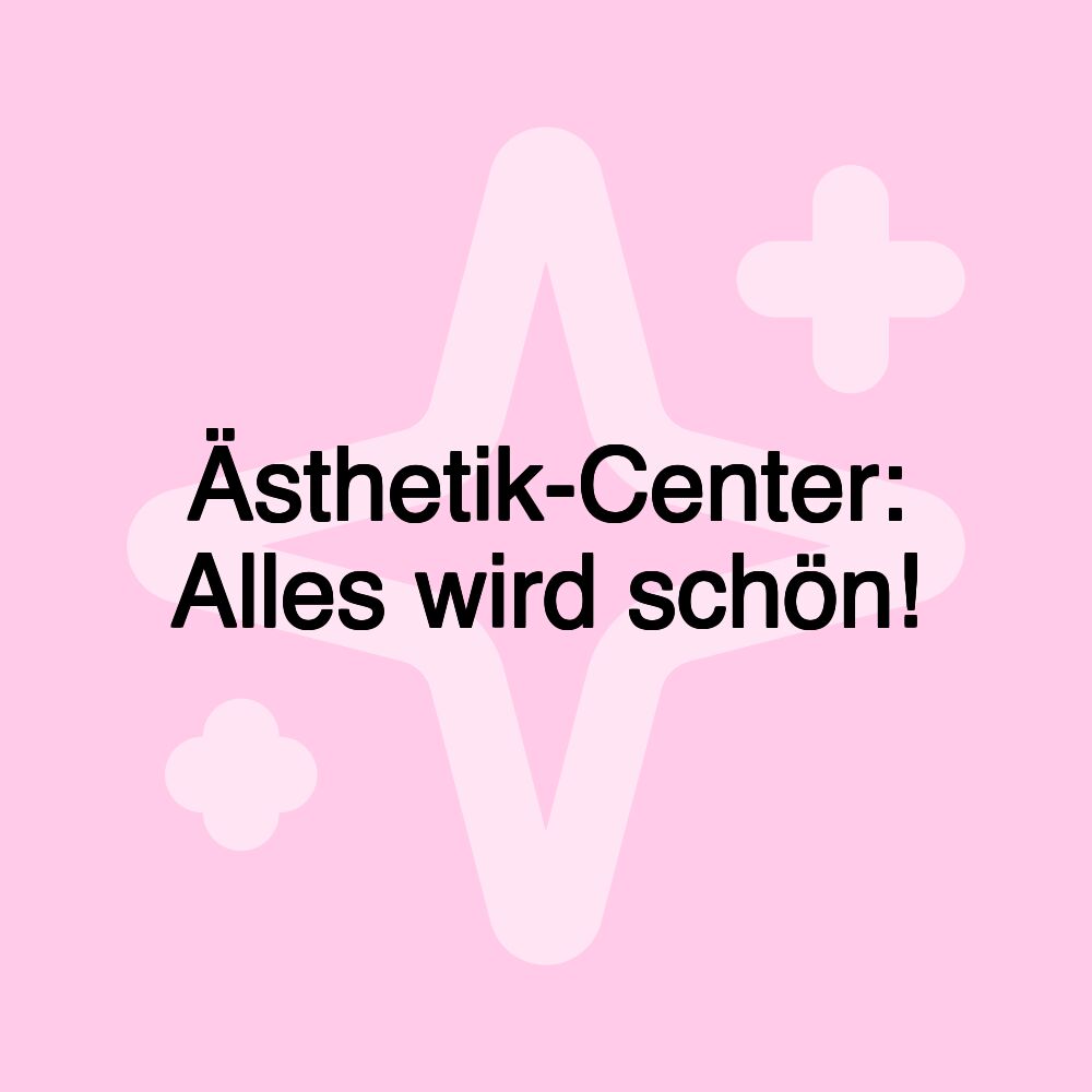 Ästhetik-Center: Alles wird schön!