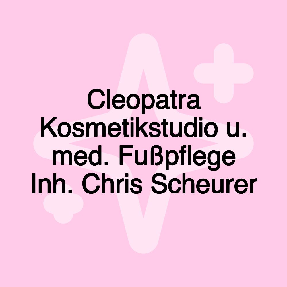 Cleopatra Kosmetikstudio u. med. Fußpflege Inh. Chris Scheurer