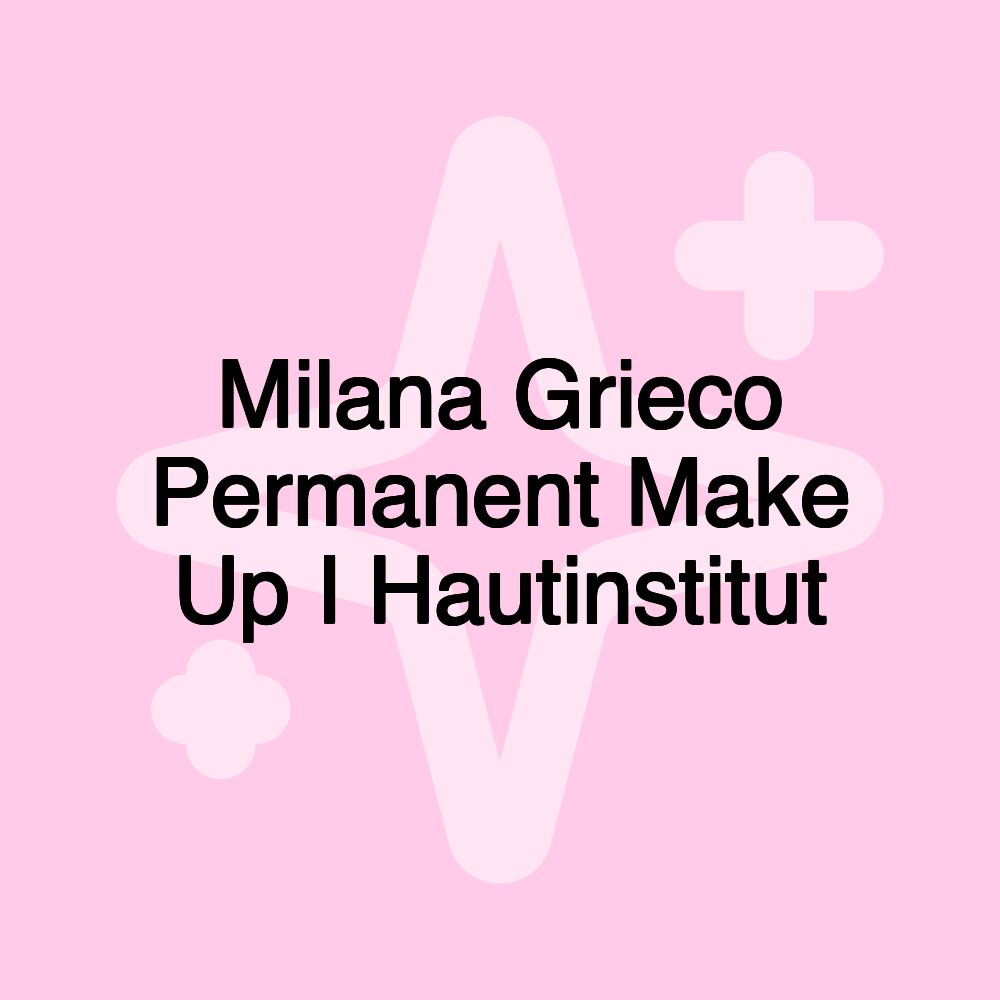 Milana Grieco Permanent Make Up I Hautinstitut