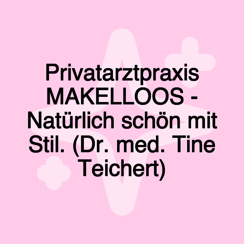 Privatarztpraxis MAKELLOOS - Natürlich schön mit Stil. (Dr. med. Tine Teichert)