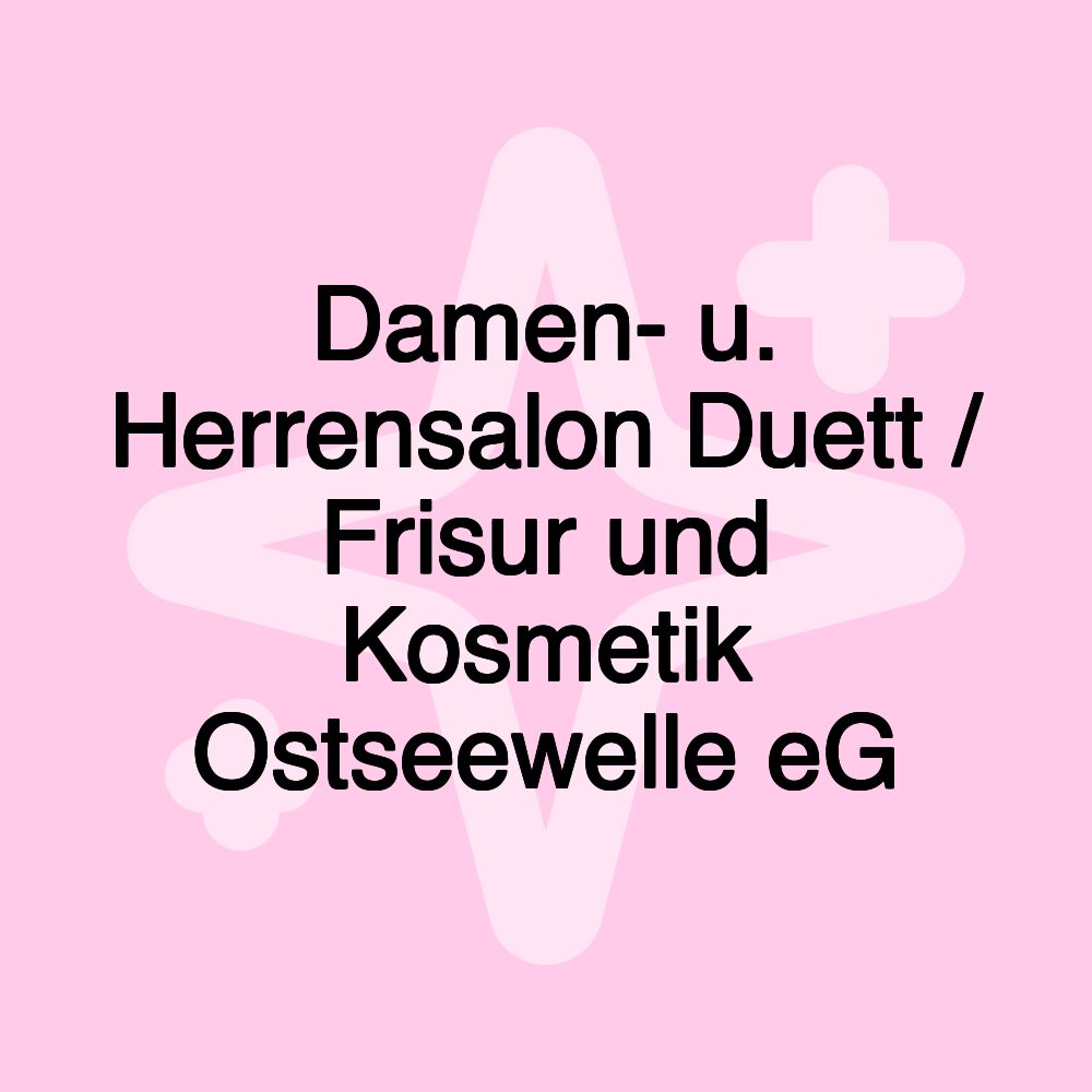 Damen- u. Herrensalon Duett / Frisur und Kosmetik Ostseewelle eG