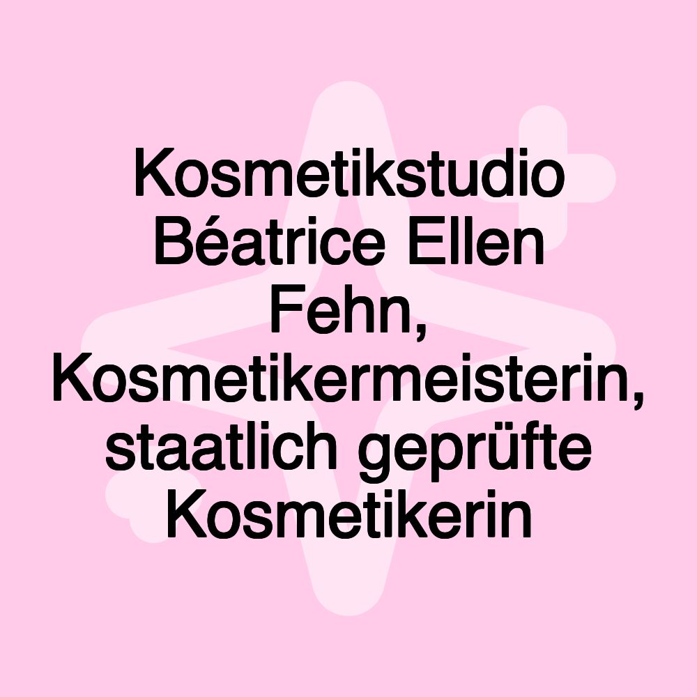 Kosmetikstudio Béatrice Ellen Fehn, Kosmetikermeisterin, staatlich geprüfte Kosmetikerin