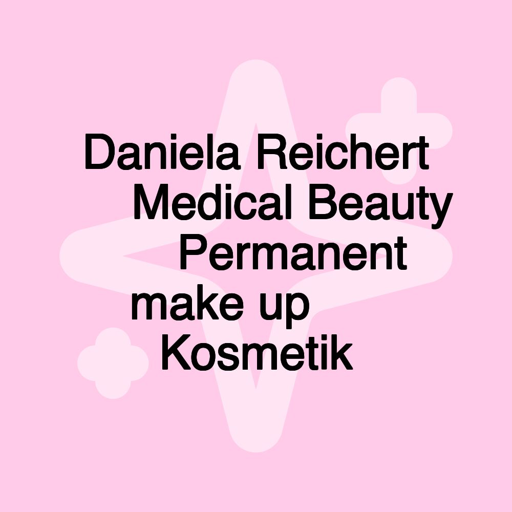 Daniela Reichert ▪︎ Medical Beauty ▪︎ Permanent make up ▪︎ Kosmetik