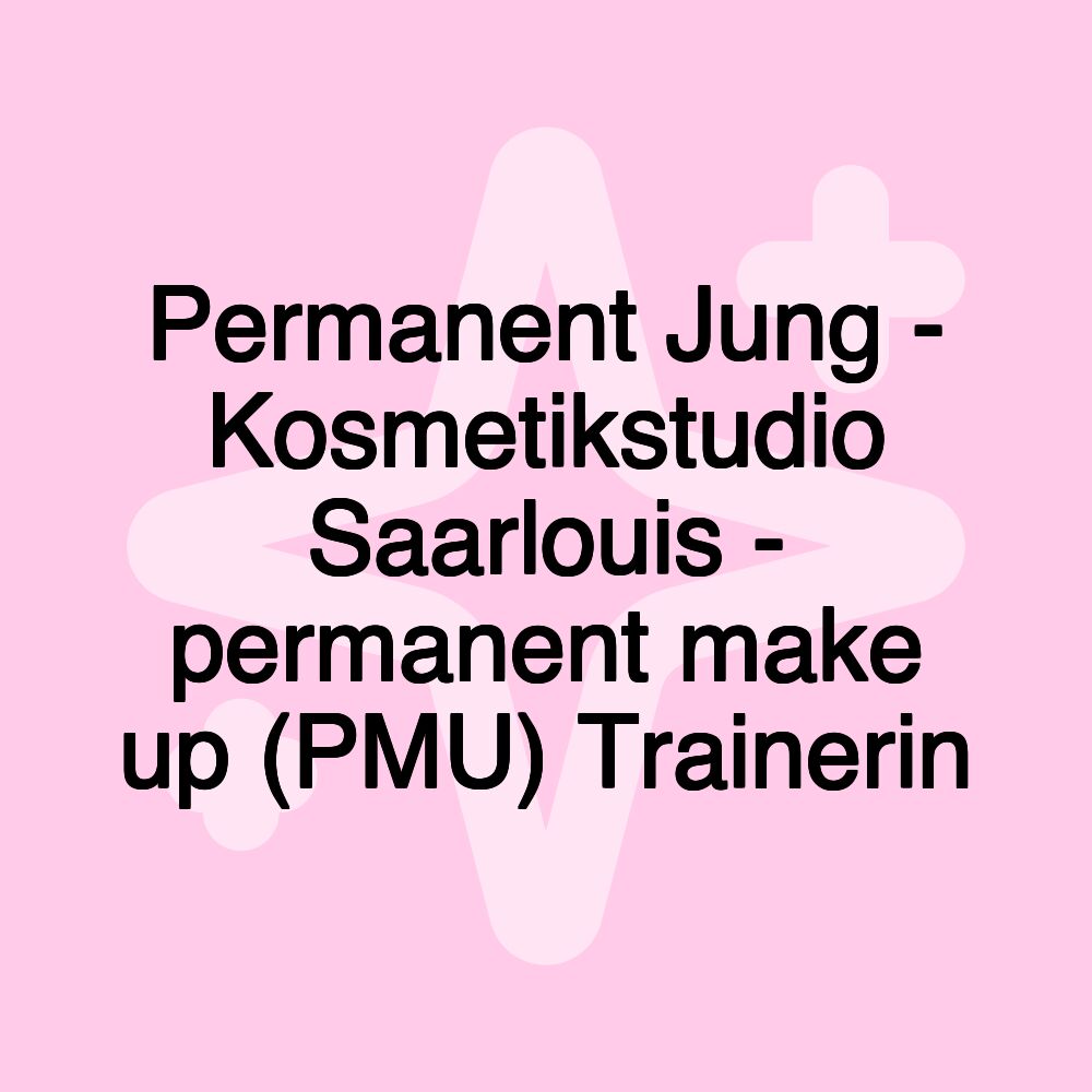 Permanent Jung - Kosmetikstudio Saarlouis - permanent make up (PMU) Trainerin