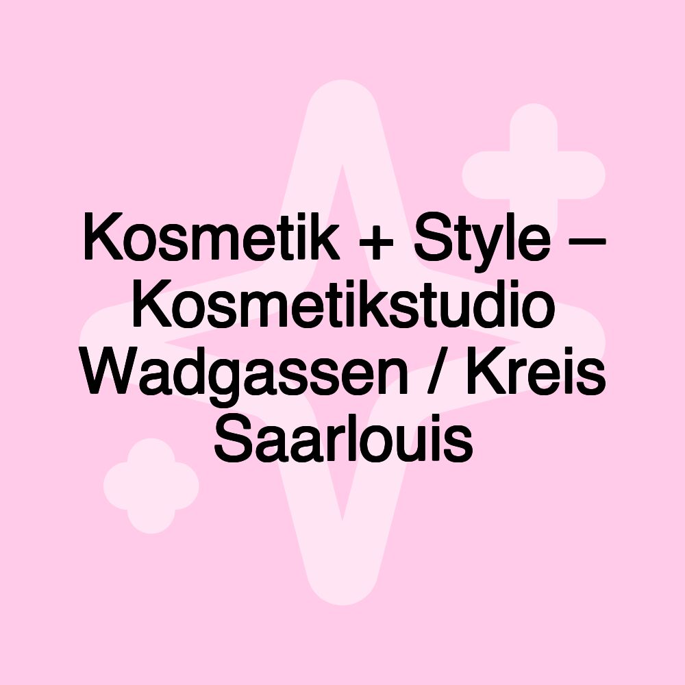 Kosmetik + Style – Kosmetikstudio Wadgassen / Kreis Saarlouis