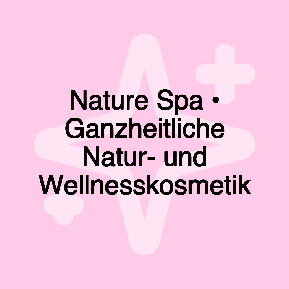 Nature Spa • Ganzheitliche Natur- und Wellnesskosmetik