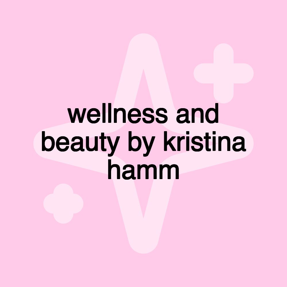 wellness and beauty by kristina hamm