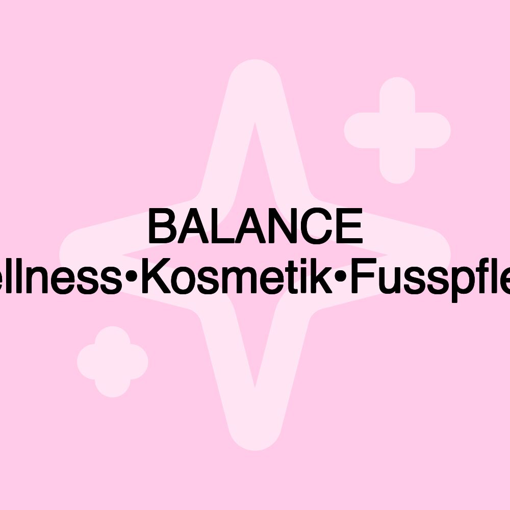 BALANCE Wellness•Kosmetik•Fusspflege