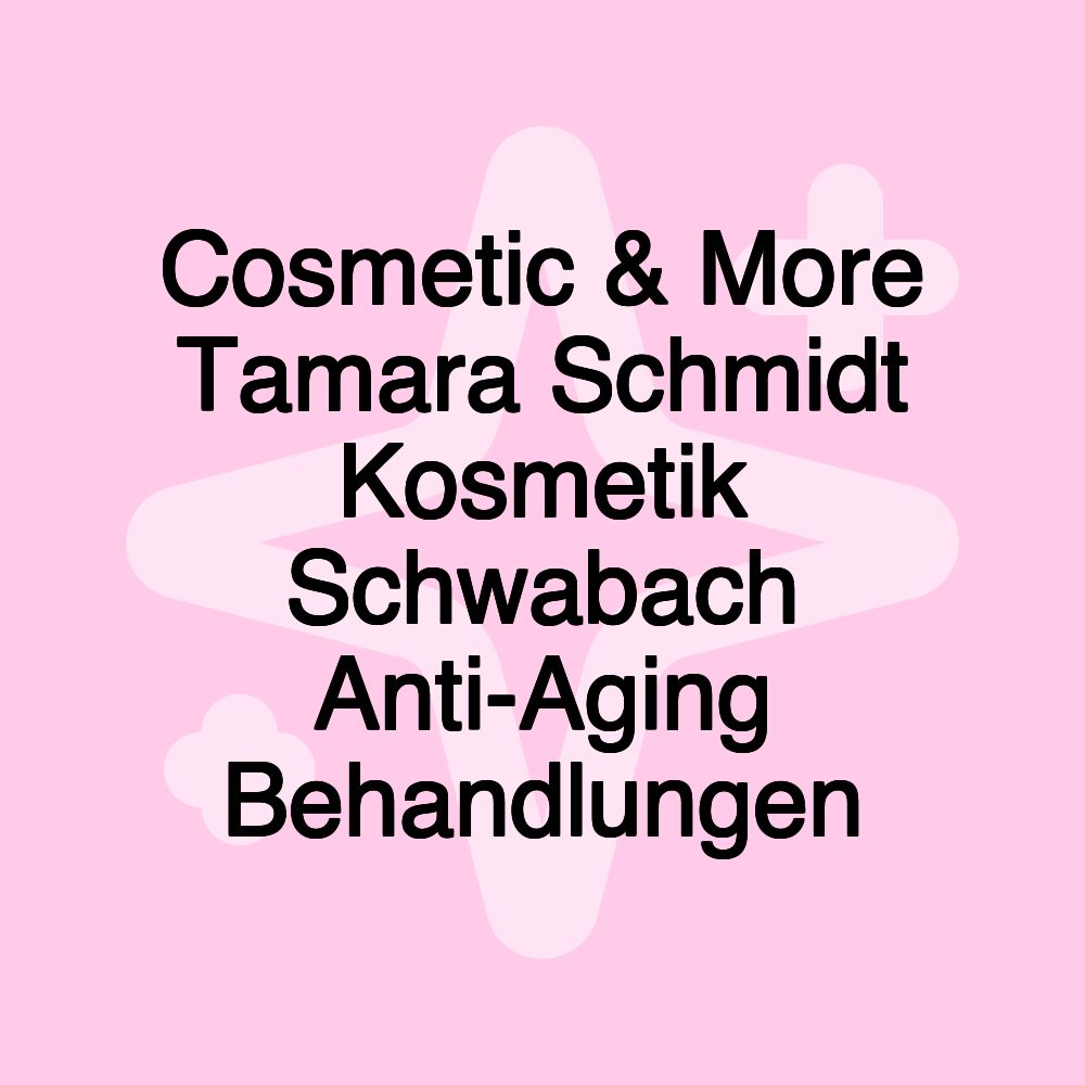 Cosmetic & More Tamara Schmidt Kosmetik Schwabach Anti-Aging Behandlungen