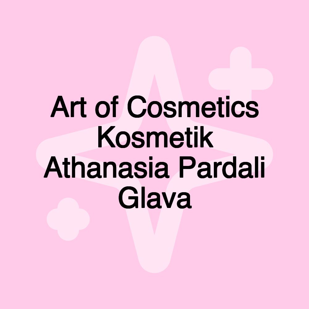 Art of Cosmetics Kosmetik Athanasia Pardali Glava