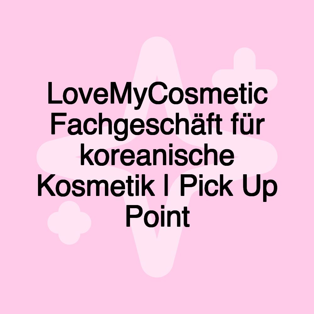 LoveMyCosmetic Fachgeschäft für koreanische Kosmetik | Pick Up Point