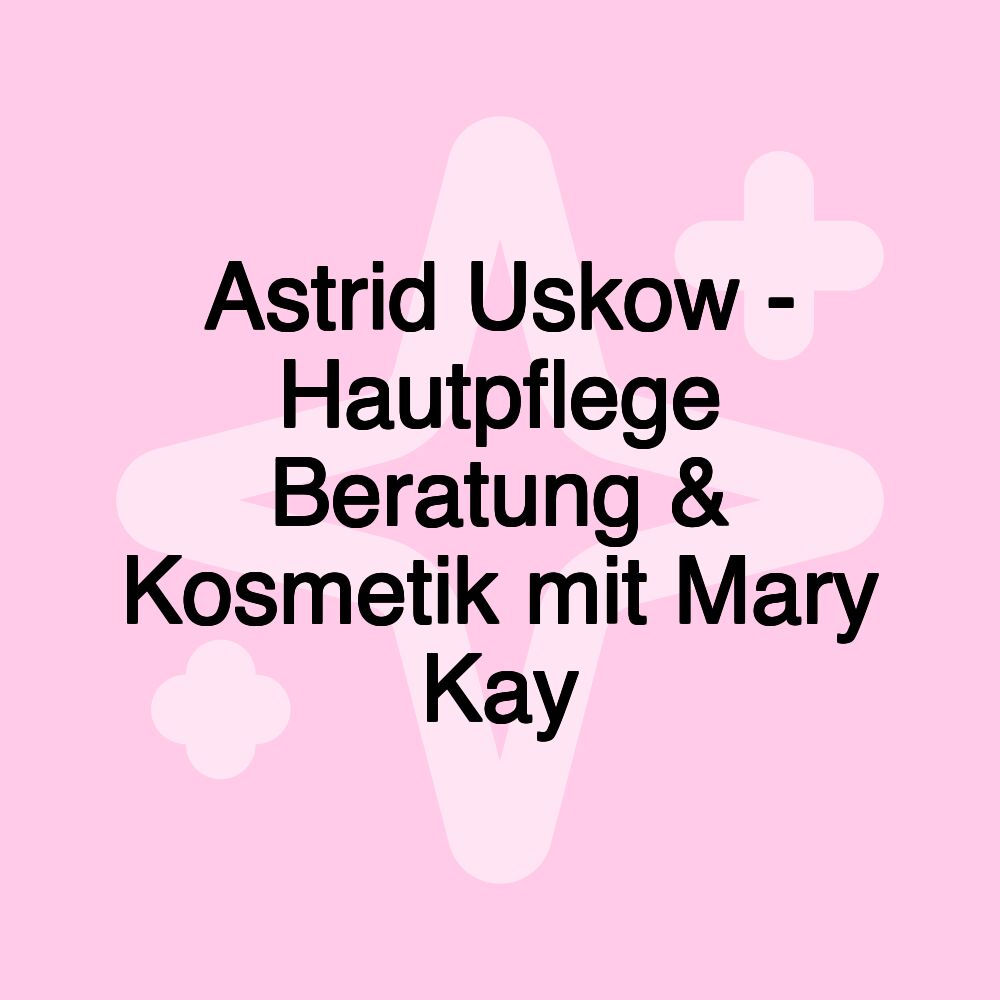 Astrid Uskow - Hautpflege Beratung & Kosmetik mit Mary Kay