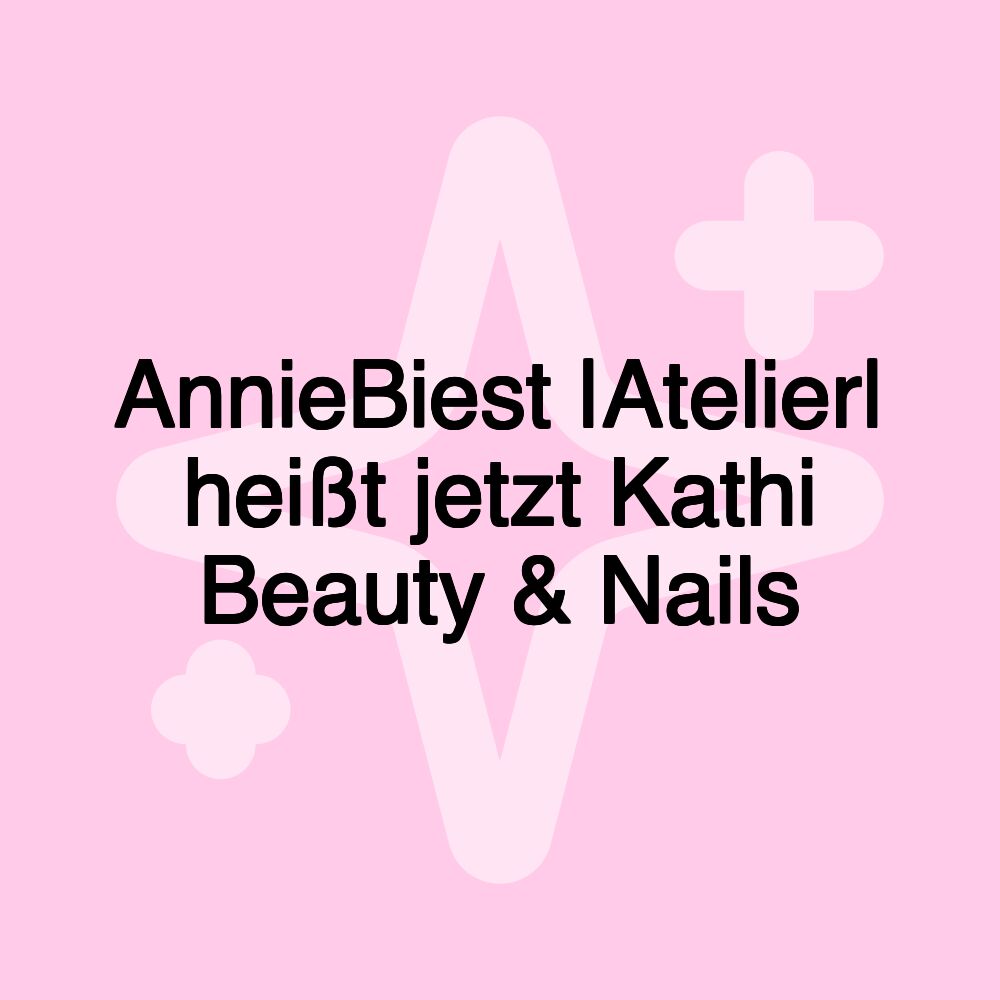 AnnieBiest |Atelier| heißt jetzt Kathi Beauty & Nails