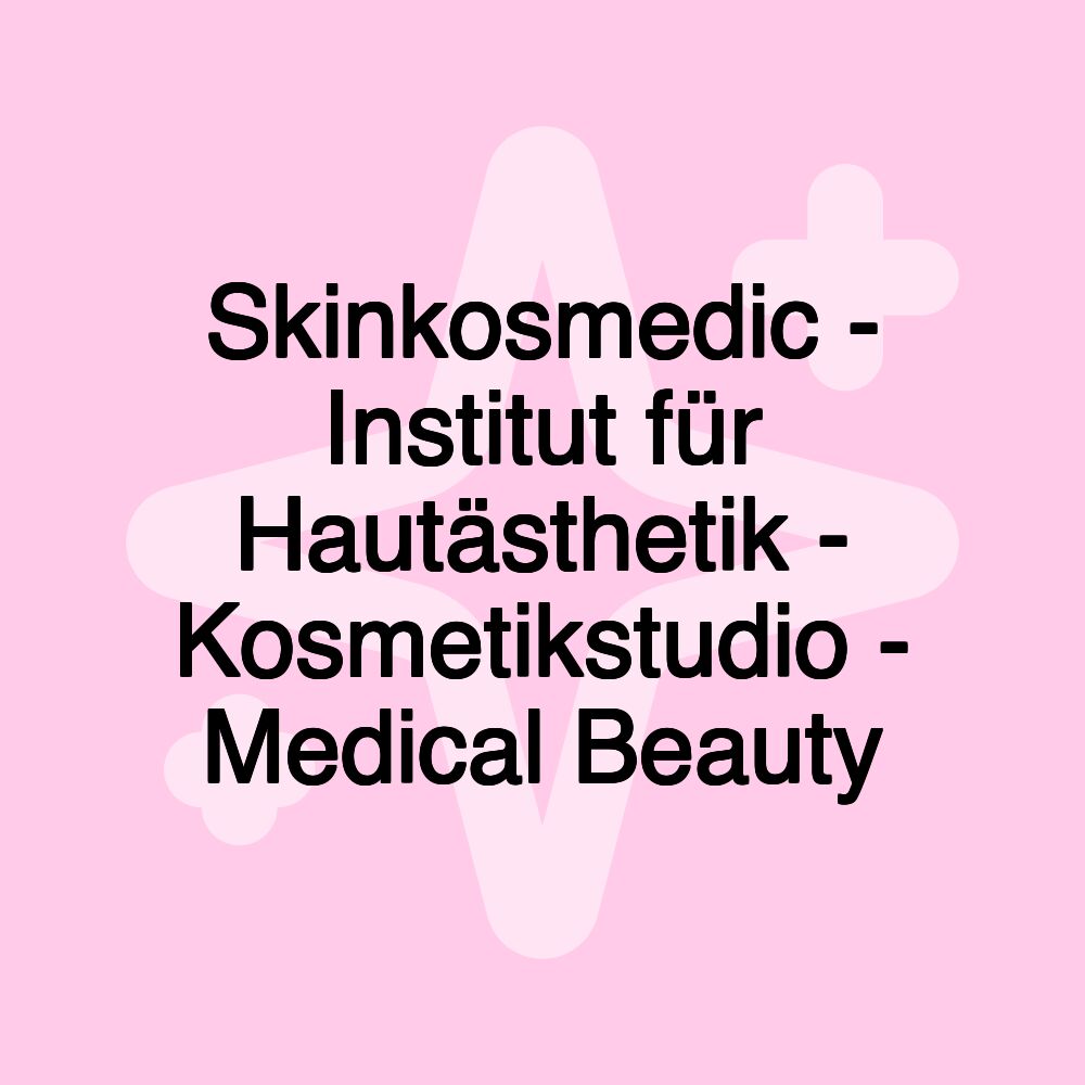 Skinkosmedic - Institut für Hautästhetik - Kosmetikstudio - Medical Beauty