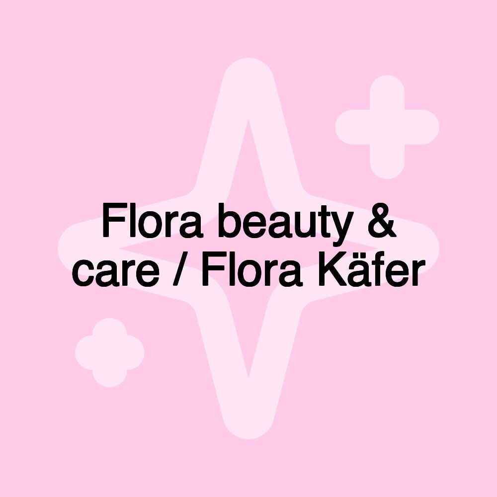 Flora beauty & care / Flora Käfer