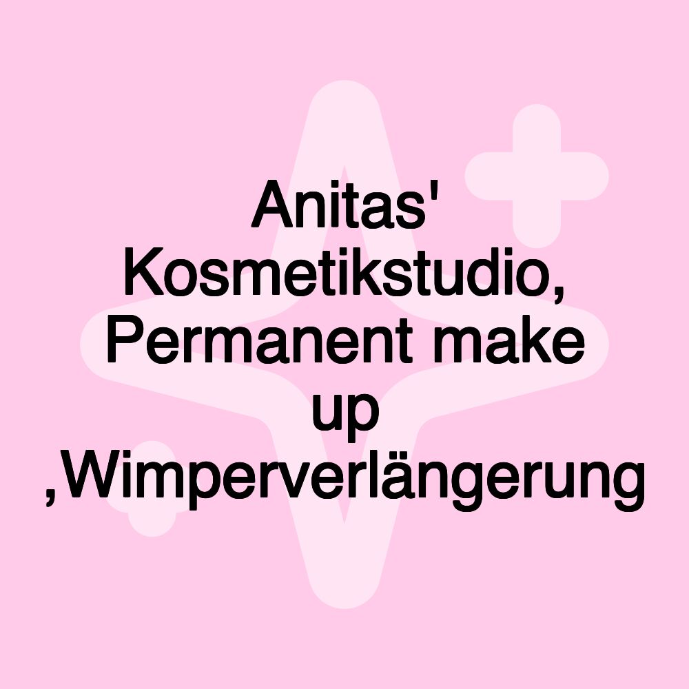 Anitas' Kosmetikstudio, Permanent make up ,Wimperverlängerung