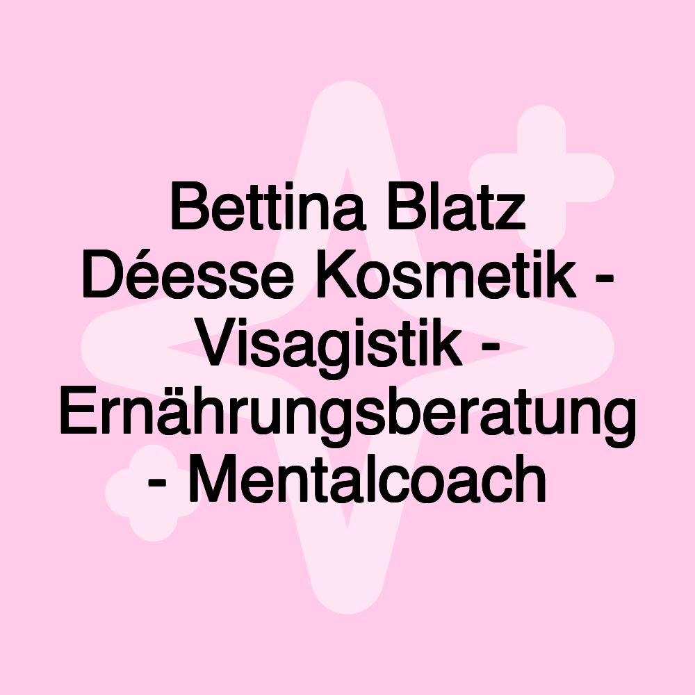 Bettina Blatz Déesse Kosmetik - Visagistik - Ernährungsberatung - Mentalcoach