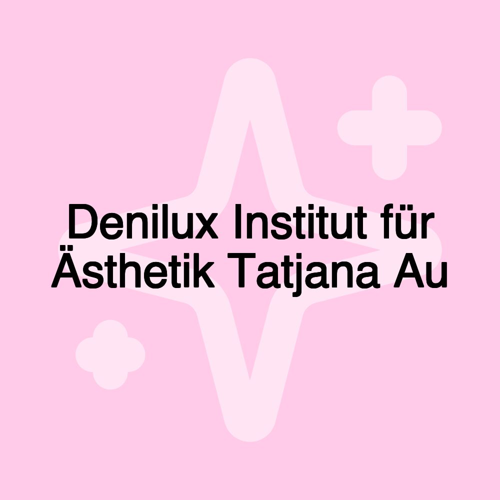 Denilux Institut für Ästhetik Tatjana Au