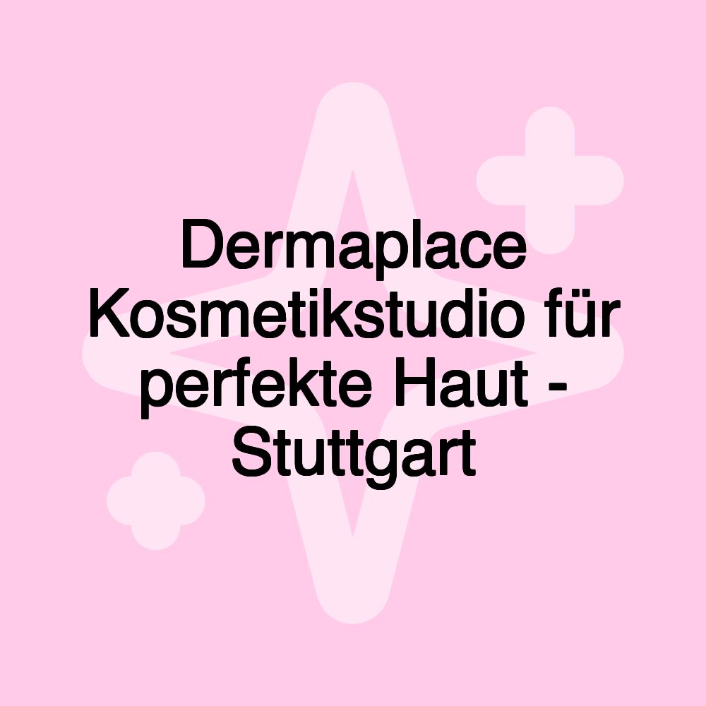 Dermaplace Kosmetikstudio für perfekte Haut - Stuttgart